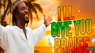 “I’ll Give You Praise” – Powerful Reggae Worship Song | Uplifting Gospel Music 2025 (Official Video)