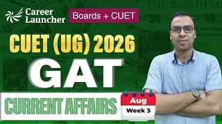 Current Affairs CUET GAT 2026 &ndash; August Week 3 | Weekly Series | Career Launcher CUET