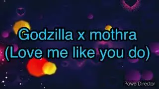 Godzilla x mothra (Love me like you do)