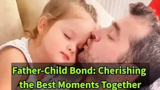 Father-Child Bond: Cherishing the Best Moments Together #fatherchildbonding #bestmoments