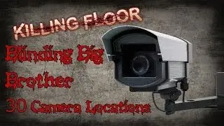 Killing Floor - Blinding Big Brother - 30 Camera Locations (Map & Video)