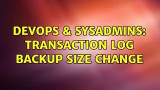DevOps & SysAdmins: Transaction log backup size change