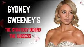 Sydney Sweeney&rsquo;s Rise to Fame &ndash; The Strategy Behind the Success