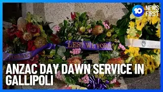 Thousands Gather At Anzac Day Dawn Service In Gallipoli To Pay Respects | 10 News First