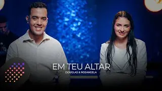 Douglas & Rosangela | Em Teu Altar [CoverSession]