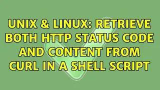Unix & Linux: Retrieve both HTTP status code and content from curl in a shell script