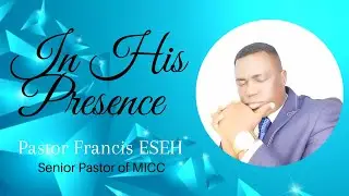 In His Presence -  Pastor Francis Eseh