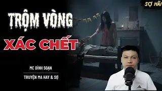 TRUYỆN MA: TRỘM VÒNG XÁC CHẾT | TRUYỆN MA MC ĐÌNH SOẠN KỂ SỢ NHẤT