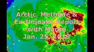 Arctic, Methane & Earthquake Report with Margo (Jan. 25, 2019)