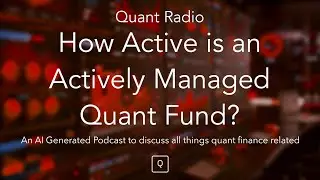 Quant Radio: How Active is an Actively Managed Quant Fund?