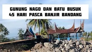 Gunung Nago dan Batu Busuk, 45 hari pasca banjir bandang yang dahsyat