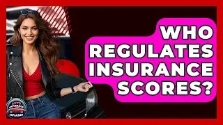 Who Regulates Insurance Scores? - Auto Coverage Explained