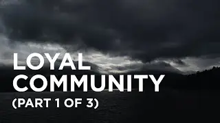 Loyal Community (Part 1 of 3) &mdash; 05/17/2022