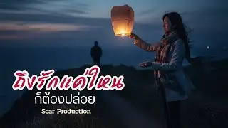 ถึงรักแค่ใหนก็ต้องปล่อย | ถึงจะรักมากแค่ใหนสุดท้ายก็ไม่ได้อยู่ด้วยกัน | Scar Production