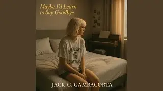 Maybe I'd Learn to Say Goodbye