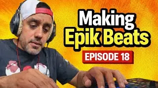 Making Epik Beats Episode 18