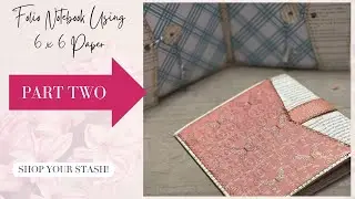 Folio Notebook Using 6 x 6 Paper Pad - Shop Your Stash - Use What You've Got - Part Two