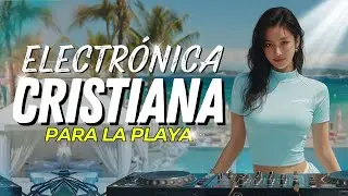 Mix Electrónica Cristiana ☀️ Canciones para la Playa y Paseos con Jesús