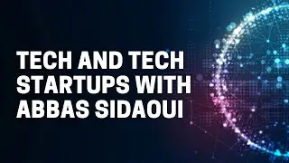 Tech and Tech Startups with Abbas Sidaoui! - Your Youth Your Time!