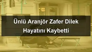 &Uuml;nl&uuml; Aranj&ouml;r Zafer Dilek Hayatını Kaybetti