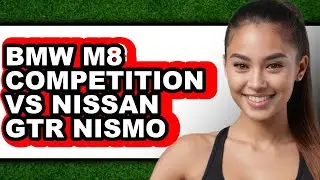 BMW M8 Competition vs Nissan GT-R Nismo - Which is Better?