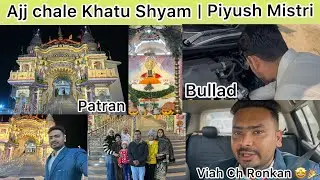 Ajj challe Khatu Shyam Patran | Piyush Mistri | Daily Vlog 