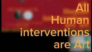 ALL HUMAN INTERVENTIONS ARE ART