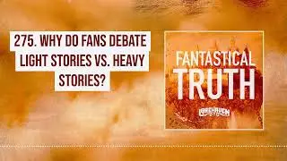 275. Why Do Fans Debate Light Stories vs  Heavy Stories?