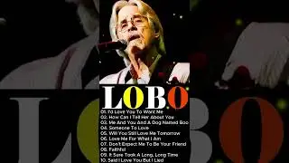 Lobo Greatest Hits Full Album 2025 🎶Best Songs Of Lobo 💖 Love Songs 70s, 80s, 90s