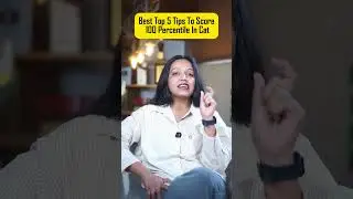Top 5 Tips To Score 100%ile In CAT | CAT 2025 Preparation Tips