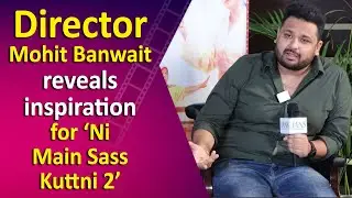 Exclusive Interview with Director Mohit Banwait for his film &lsquo;Ni Main Sass Kuttni 2&rsquo;