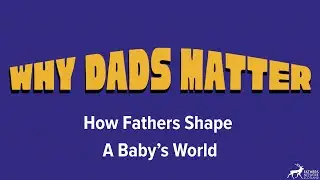 Why Dads Matter: How Fathers Shape A Baby&rsquo;s World