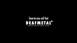 How to use DEAFMETAL﻿&reg; Coil Hats?