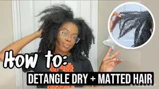 How To: DETANGLE DRY, MATTED NATURAL HAIR EASILY
