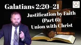 Galatians 2:20&ndash;21: Justification by Faith (Part 6): Union with Christ (Dr. Michael Grasso)