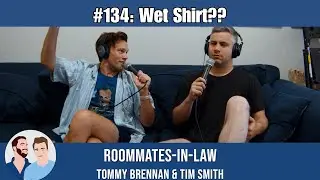 #134 - Wet Shirt?? || Roommates-In-Law w/ Tommy Brennan & Tim Smith