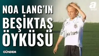 Noa Lang'ın İlgin&ccedil; Beşiktaş Hikayesi