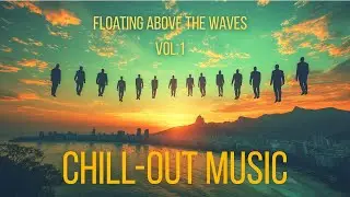 FLOATING ABOVE THE WAVES VOL.1 ❤️❤️ CHILLOUT MUSIC  ❤️❤️STUDY AND FOCUS MUSIC ❤️❤️