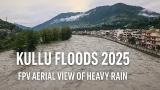 Kullu Floods 2025 | FPV Aerial View of Heavy Rain & Rising Beas River