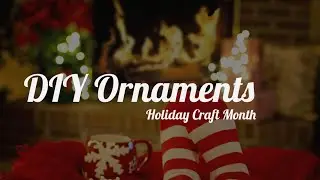 Holiday Craft Month: Ornaments