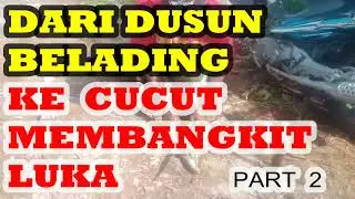 DARI # DUSUN # BELADING # KE CUCUT# MEMBANGKIT #  LUKAH