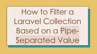 How to Filter a Laravel Collection Based on a Pipe-Separated Value