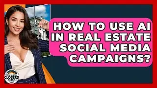 How To Use AI In Real Estate Social Media Campaigns? - Real Estate Closers Guide