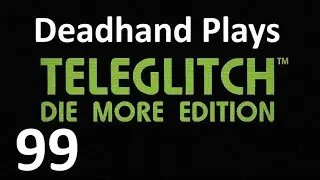 Deadhand Plays Teleglitch: Die More Edition - Episode 99