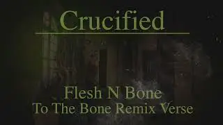 CRUCIFIED - TO THE BONE REMIX VERSE