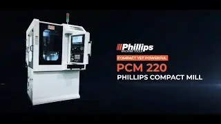 Introducing the Phillips Compact Machining PCM 220 : VMC for Small Part Machining.