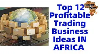 Top 12 Profitable Trading Business Ideas & Opportunities IN AFRICA | BEST TRADING SMALL BUSINESS