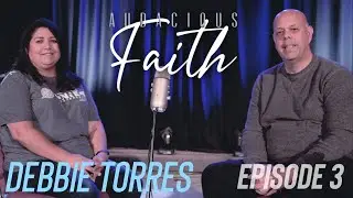 Overcoming Anxiety & Fear ft  Debbie Torres | Audacious Faith Podcast 3