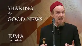 Sharing the Good News &ndash; Abdal Hakim Murad: Friday Sermon