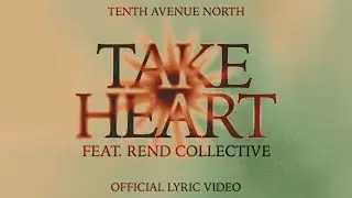 Take Heart Ft. Rend Collective | Official Lyric Video | Tenth Avenue North